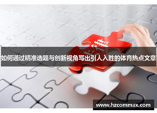 如何通过精准选题与创新视角写出引人入胜的体育热点文章
