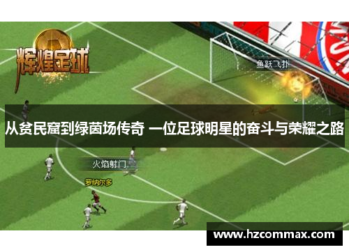 从贫民窟到绿茵场传奇 一位足球明星的奋斗与荣耀之路