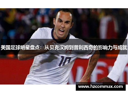 美国足球明星盘点：从贝克汉姆到普利西奇的影响力与成就
