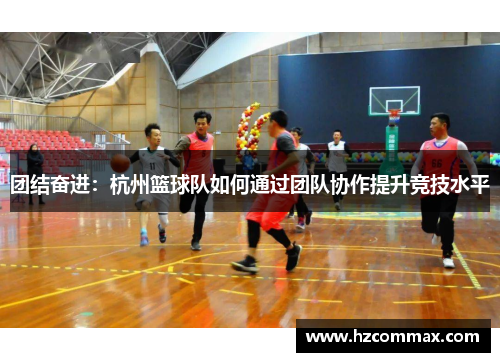 团结奋进：杭州篮球队如何通过团队协作提升竞技水平