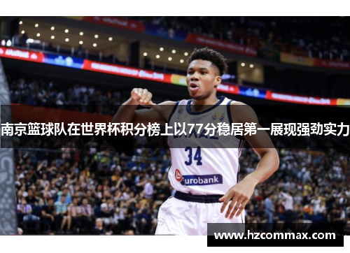 南京篮球队在世界杯积分榜上以77分稳居第一展现强劲实力
