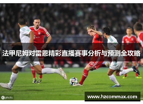 法甲尼姆对雷恩精彩直播赛事分析与预测全攻略