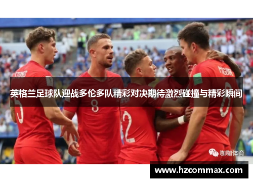 英格兰足球队迎战多伦多队精彩对决期待激烈碰撞与精彩瞬间